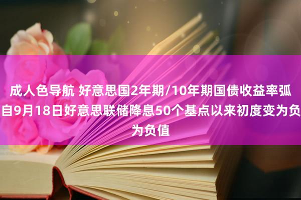 成人色导航 好意思国2年期/10年期国债收益率弧线自9月18日好意思联储降息50个基点以来初度变为负值