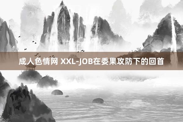 成人色情网 XXL-JOB在委果攻防下的回首