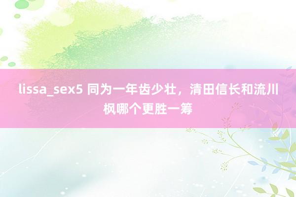 lissa_sex5 同为一年齿少壮，清田信长和流川枫哪个更胜一筹