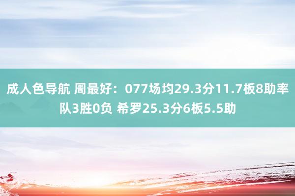 成人色导航 周最好：077场均29.3分11.7板8助率队3胜0负 希罗25.3分6板5.5助