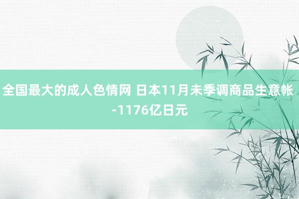 全国最大的成人色情网 日本11月未季调商品生意帐 -1176亿日元